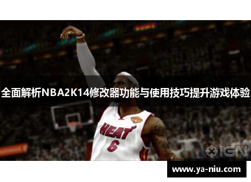 全面解析NBA2K14修改器功能与使用技巧提升游戏体验